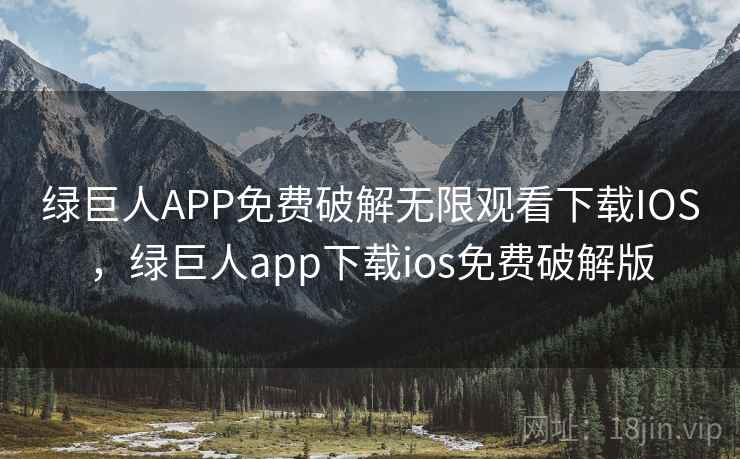绿巨人APP免费破解无限观看下载IOS，绿巨人app下载ios免费破解版  第2张