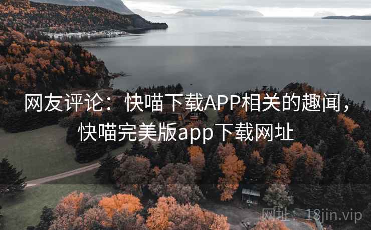 网友评论：快喵下载APP相关的趣闻，快喵完美版app下载网址