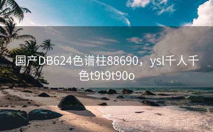 国产DB624色谱柱88690，ysl千人千色t9t9t90o  第1张