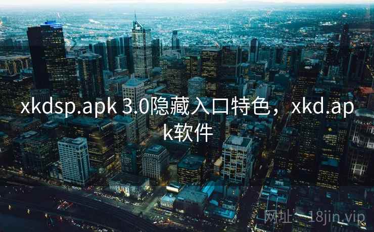 xkdsp.apk 3.0隐藏入口特色，xkd.apk软件  第1张