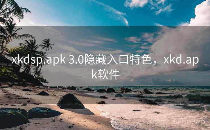 xkdsp.apk 3.0隐藏入口特色，xkd.apk软件  第2张
