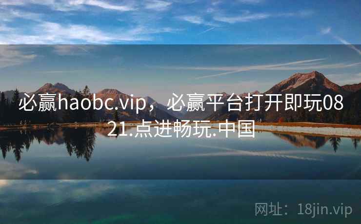 必赢haobc.vip,必赢平台打开即玩0821.点进畅玩.中国 第2张 必赢haobc.vip,必赢平台打开即玩0821.点进畅玩.中国 第2张